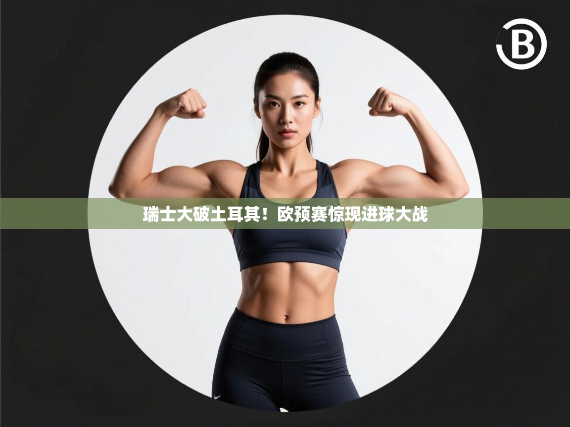 开云体育下载-瑞士大破土耳其!欧预赛惊现进球大战 第3张