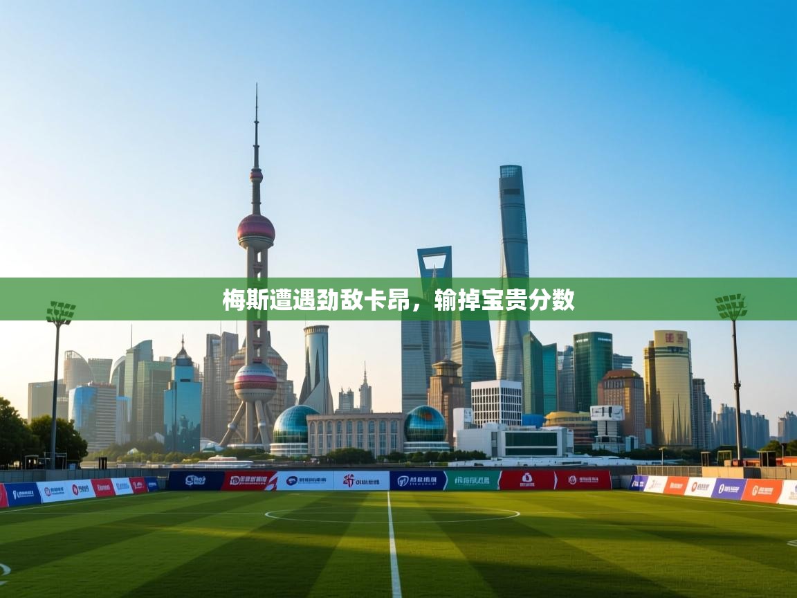 云开体育app登录入口-梅斯遭遇劲敌卡昂，输掉宝贵分数  第2张