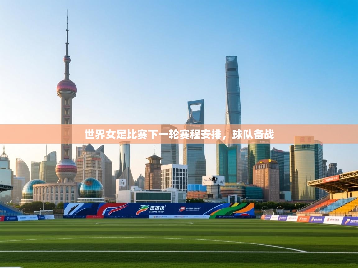 开云体育数据中心统计-世界女足比赛下一轮赛程安排，球队备战  第1张