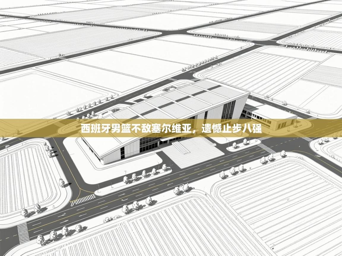 开云体育直播平台-西班牙男篮不敌塞尔维亚，遗憾止步八强  第4张