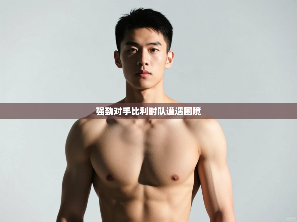 云开体育app登录入口-强劲对手比利时队遭遇困境  第3张