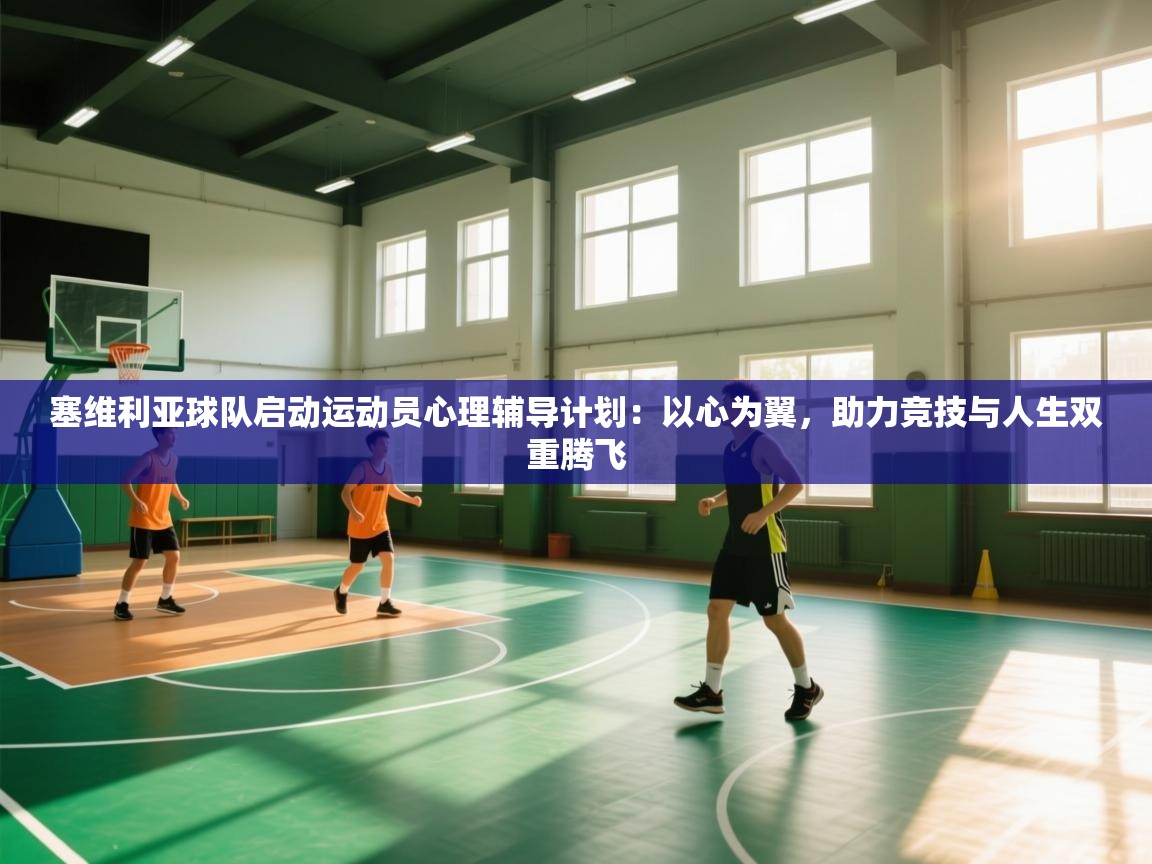 kaiyun-塞维利亚球队启动运动员心理辅导计划:以心为翼,助力竞技与人生双重腾飞 第1张