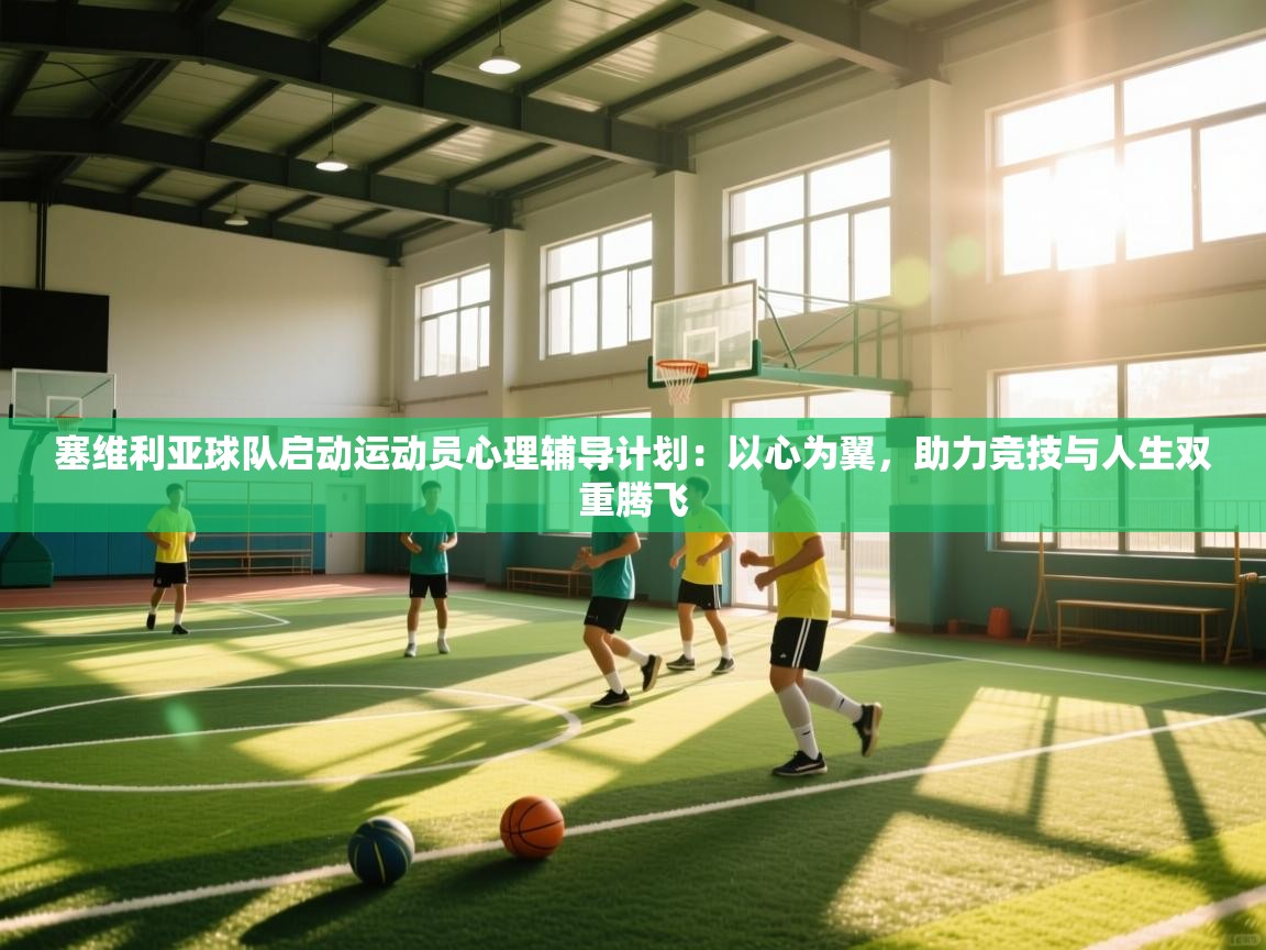 kaiyun-塞维利亚球队启动运动员心理辅导计划:以心为翼,助力竞技与人生双重腾飞 第3张